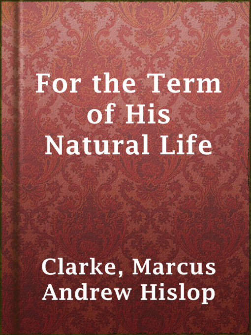 Title details for For the Term of His Natural Life by Marcus Andrew Hislop Clarke - Available